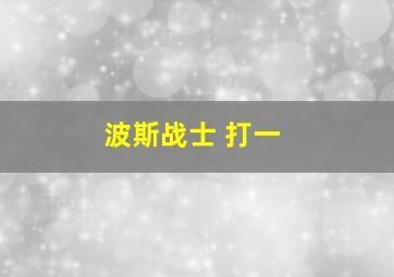 波斯战士 打一